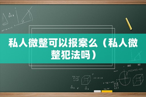 私人微整可以報案么（私人微整犯法嗎）