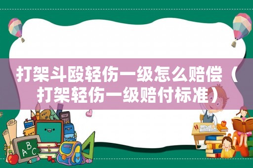 打架斗毆輕傷一級怎么賠償（打架輕傷一級賠付標準）