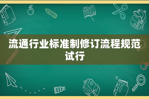 流通行業標準制修訂流程規范試行