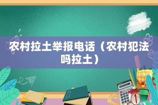 農村拉土舉報電話（農村犯法嗎拉土）