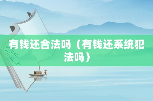有錢還合法嗎（有錢還系統犯法嗎）
