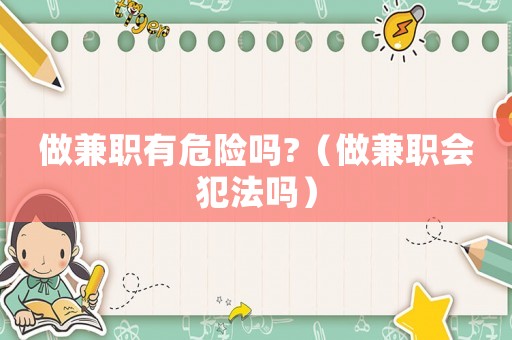 做兼職有危險(xiǎn)嗎?（做兼職會犯法嗎）