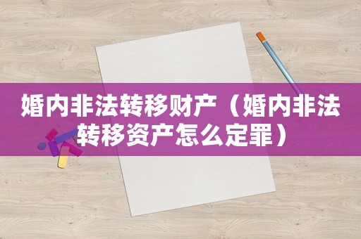 婚內非法轉移財產（婚內非法轉移資產怎么定罪）