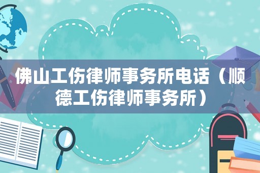 佛山工傷律師事務所電話（順德工傷律師事務所）