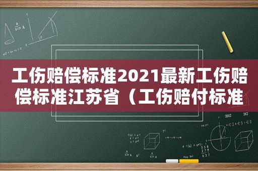 工傷賠償標準2021最新工傷賠償標準江蘇省（工傷賠付標準江蘇）