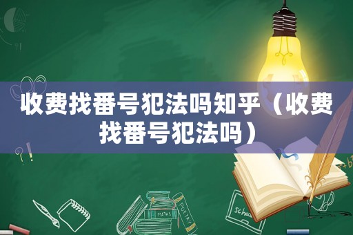 收費找番號犯法嗎知乎（收費找番號犯法嗎）