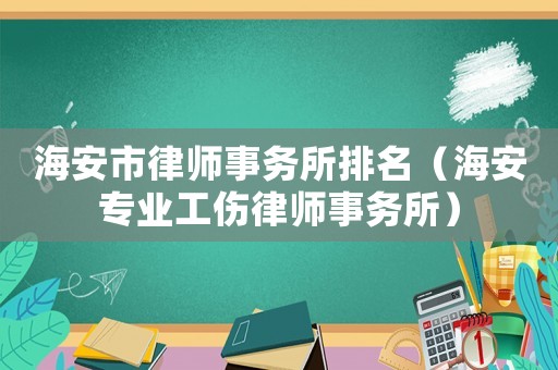 海安市律師事務所排名（海安專業工傷律師事務所）