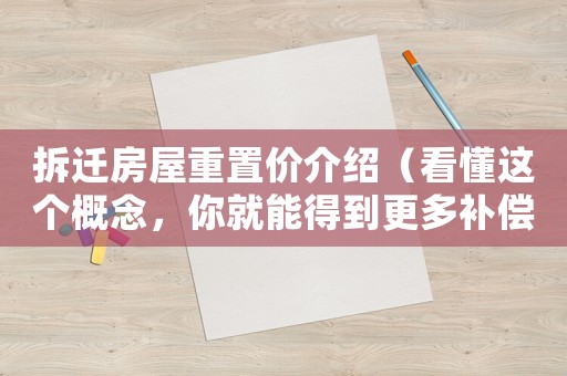 拆遷房屋重置價(jià)介紹（看懂這個(gè)概念，你就能得到更多補(bǔ)償）
