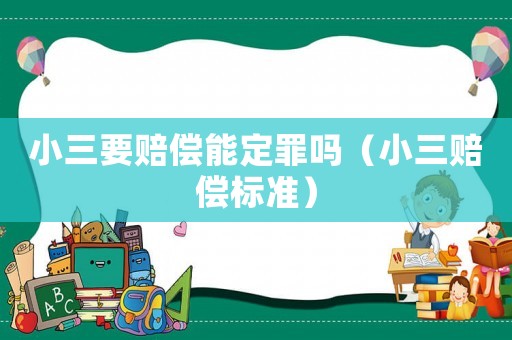 小三要賠償能定罪嗎（小三賠償標準）