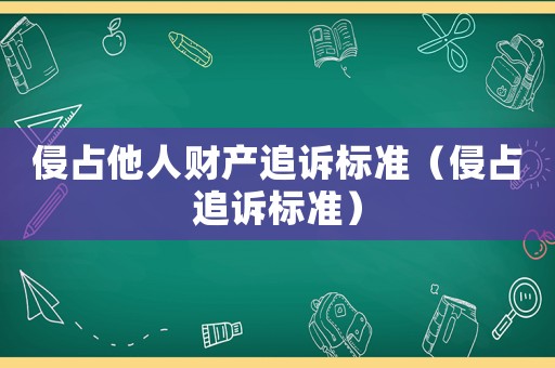 侵占他人財產追訴標準（侵占追訴標準）