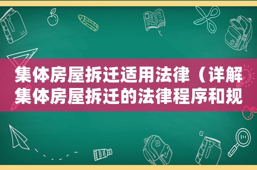 集體房屋拆遷適用法律（詳解集體房屋拆遷的法律程序和規定）