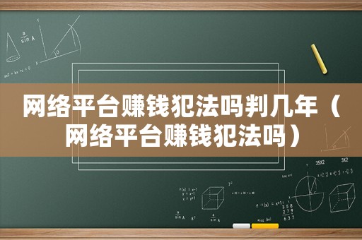 網(wǎng)絡(luò)平臺(tái)賺錢犯法嗎判幾年（網(wǎng)絡(luò)平臺(tái)賺錢犯法嗎）