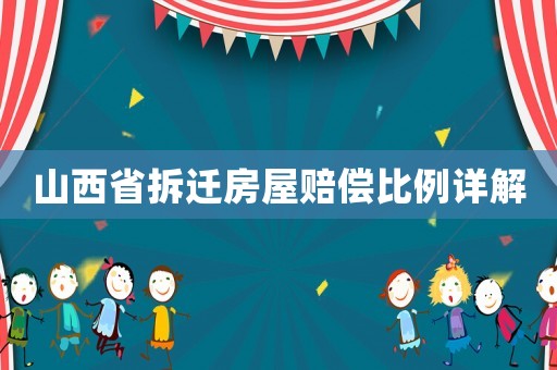 山西省拆遷房屋賠償比例詳解