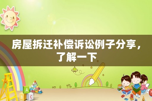 房屋拆遷補償訴訟例子分享，了解一下