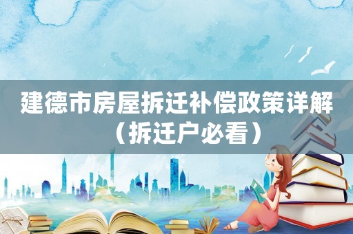建德市房屋拆遷補償政策詳解（拆遷戶必看）
