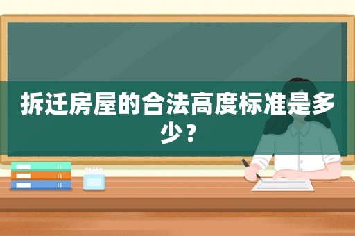 拆遷房屋的合法高度標準是多少？
