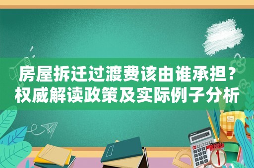 房屋拆遷過渡費該由誰承擔(dān)？權(quán)威解讀政策及實際例子分析