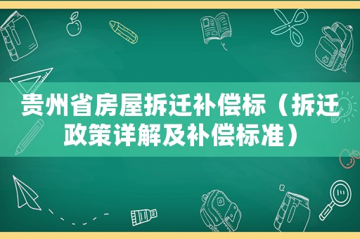 貴州省房屋拆遷補償標（拆遷政策詳解及補償標準）