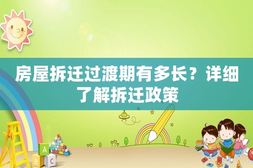 房屋拆遷過渡期有多長？詳細了解拆遷政策