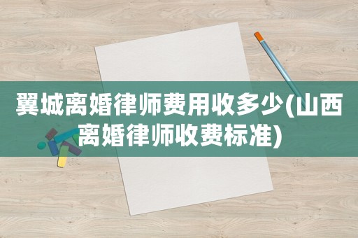 翼城離婚律師費用收多少(山西離婚律師收費標準)
