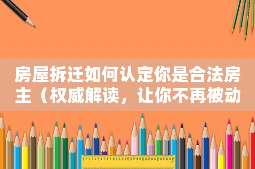 房屋拆遷如何認定你是合法房主（權威解讀，讓你不再被動）