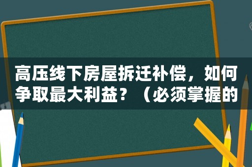 高壓線下房屋拆遷補償，如何爭取最大利益？（必須掌握的幾個方法）