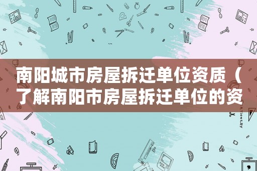 南陽城市房屋拆遷單位資質（了解南陽市房屋拆遷單位的資質標準）