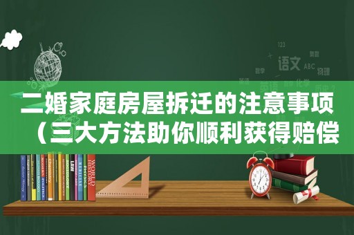 二婚家庭房屋拆遷的注意事項（三大方法助你順利獲得賠償）