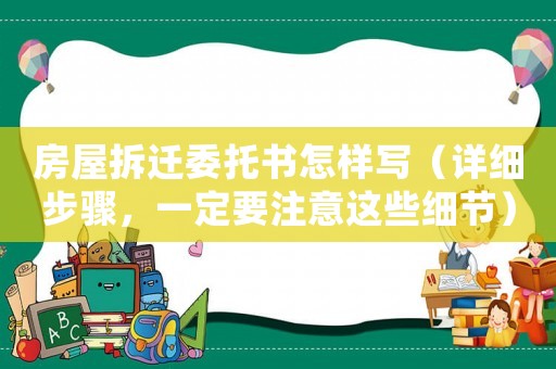 房屋拆遷委托書怎樣寫（詳細步驟，一定要注意這些細節）