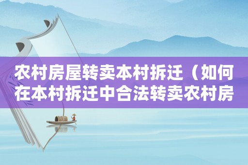 農村房屋轉賣本村拆遷（如何在本村拆遷中合法轉賣農村房屋）