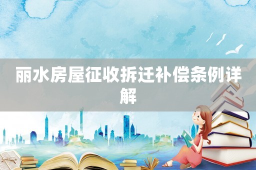麗水房屋征收拆遷補償條例詳解