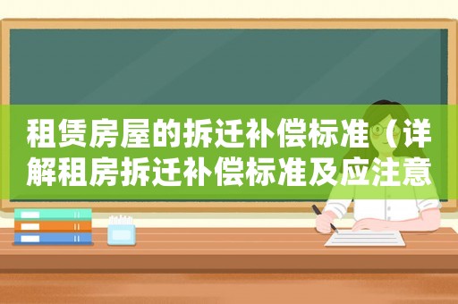 租賃房屋的拆遷補償標準（詳解租房拆遷補償標準及應注意事項）