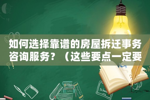 如何選擇靠譜的房屋拆遷事務咨詢服務？（這些要點一定要知道）