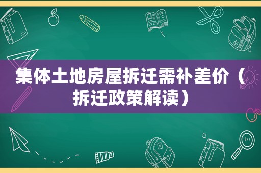 集體土地房屋拆遷需補差價（拆遷政策解讀）