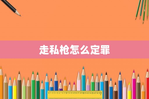 走私槍怎么定罪