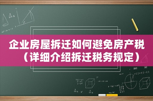 企業房屋拆遷如何避免房產稅（詳細介紹拆遷稅務規定）