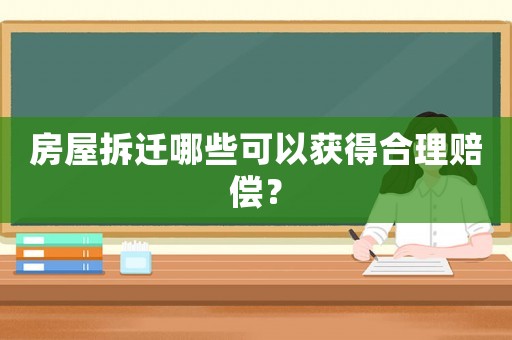 房屋拆遷哪些可以獲得合理賠償？