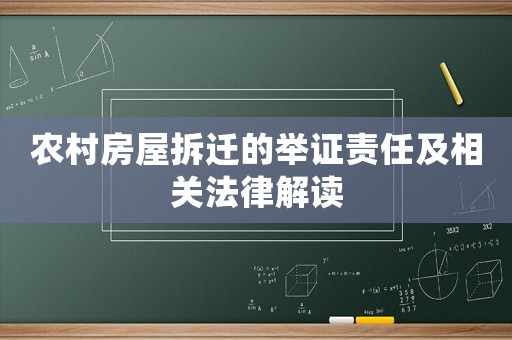 農(nóng)村房屋拆遷的舉證責(zé)任及相關(guān)法律解讀