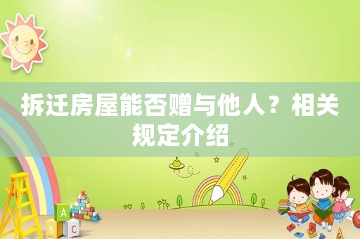 拆遷房屋能否贈與他人？相關(guān)規(guī)定介紹