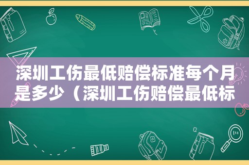 深圳工傷最低賠償標準每個月是多少（深圳工傷賠償最低標準）