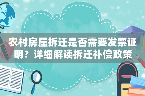 農村房屋拆遷是否需要發票證明？詳細解讀拆遷補償政策