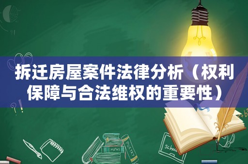 拆遷房屋案件法律分析（權利保障與合法維權的重要性）