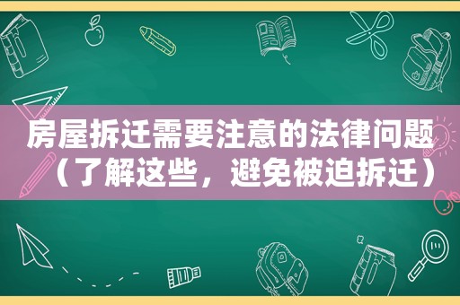 房屋拆遷需要注意的法律問題（了解這些，避免被迫拆遷）