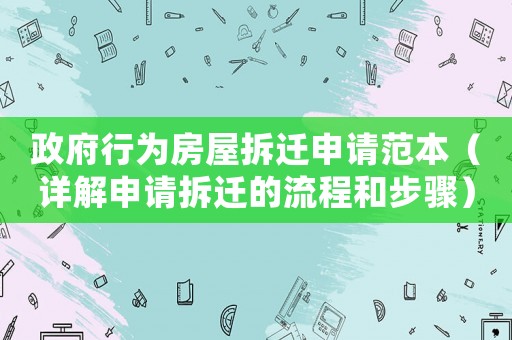 政府行為房屋拆遷申請范本（詳解申請拆遷的流程和步驟）