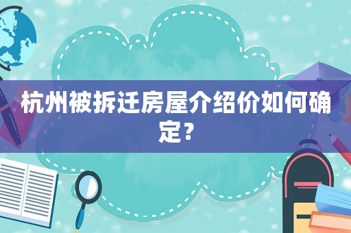 杭州被拆遷房屋介紹價如何確定？