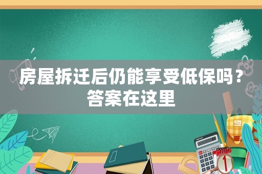 房屋拆遷后仍能享受低保嗎？答案在這里
