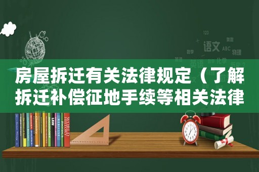 房屋拆遷有關法律規定（了解拆遷補償征地手續等相關法律規定）