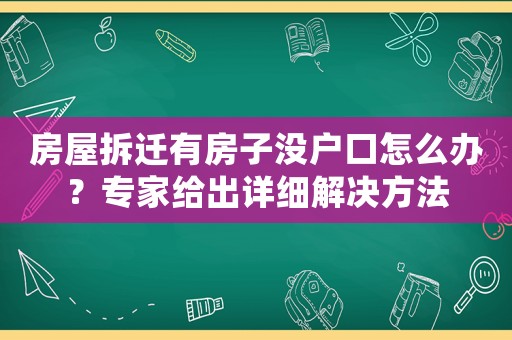 房屋拆遷有房子沒戶口怎么辦？專家給出詳細解決方法