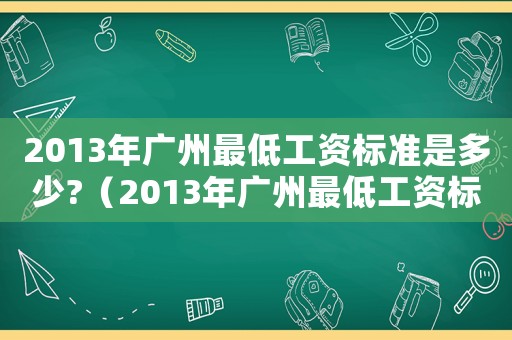 2013年廣州最低工資標準是多少?（2013年廣州最低工資標準）