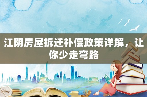 江陰房屋拆遷補(bǔ)償政策詳解，讓你少走彎路